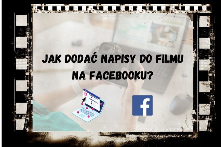 Jak dodać napisy do filmu na Facebooku?